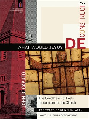 cover image of What Would Jesus Deconstruct? The Good News of Postmodernism for the Church